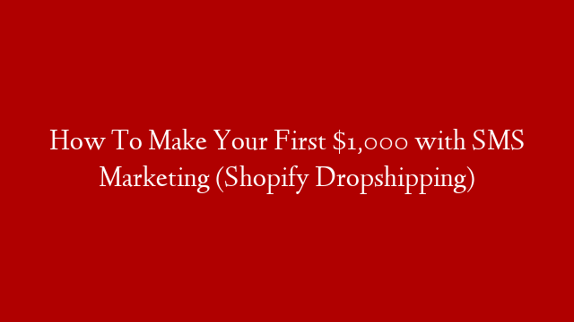 How To Make Your First $1,000 with SMS Marketing (Shopify Dropshipping)