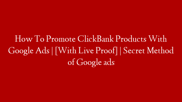 How To Promote ClickBank Products With Google Ads | [With Live Proof] | Secret Method of Google ads