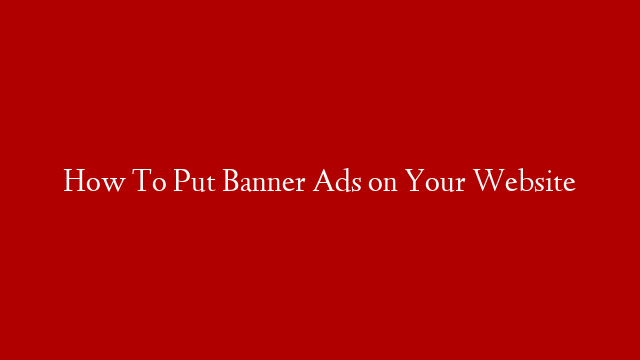 How To Put Banner Ads on Your Website