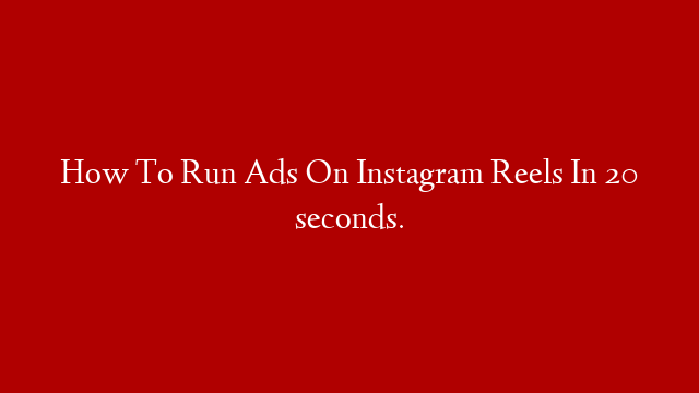 How To Run Ads On Instagram Reels In 20 seconds.