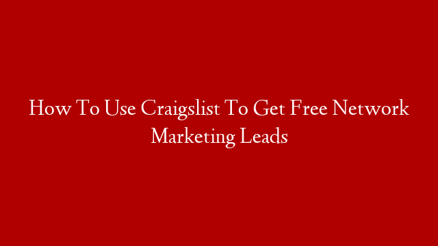 How To Use Craigslist To Get Free Network Marketing Leads post thumbnail image