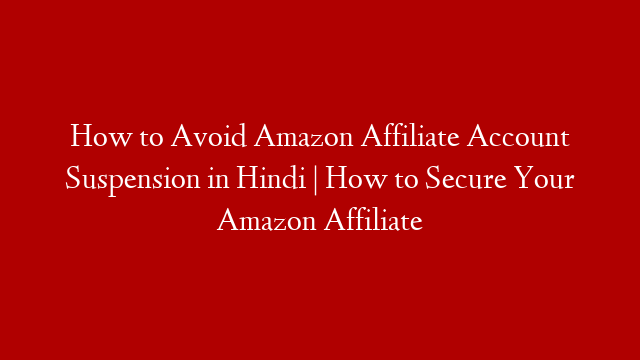 How to Avoid Amazon Affiliate Account Suspension in Hindi | How to Secure Your Amazon Affiliate