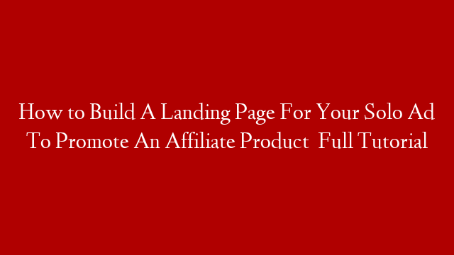 How to Build A Landing Page For Your Solo Ad To Promote An Affiliate Product   Full Tutorial