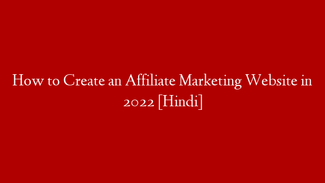 How to Create  an Affiliate Marketing Website in 2022 [Hindi]