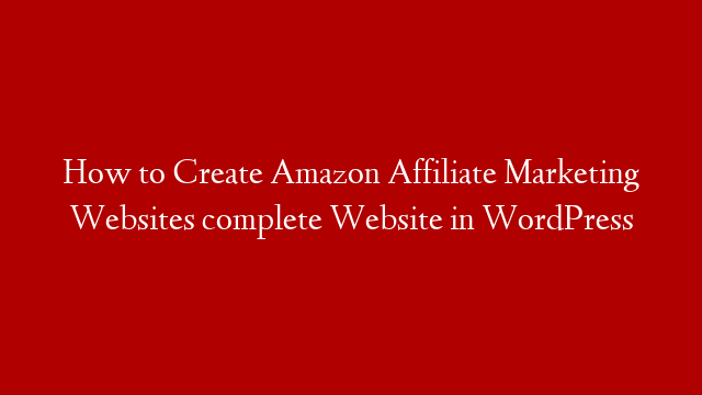 How to Create Amazon Affiliate Marketing Websites complete Website in WordPress