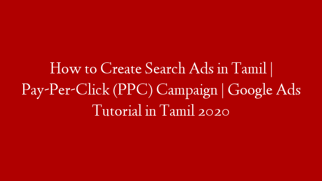 How to Create Search Ads in Tamil | Pay-Per-Click (PPC) Campaign | Google Ads Tutorial in Tamil 2020