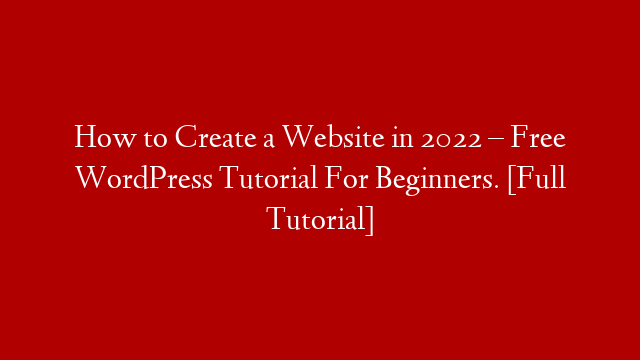 How to Create a Website in 2022 – Free WordPress Tutorial For Beginners. [Full Tutorial]