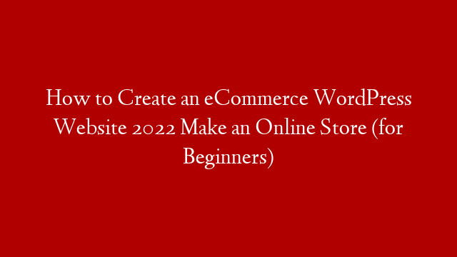How to Create an eCommerce WordPress Website 2022 Make an Online Store (for Beginners)
