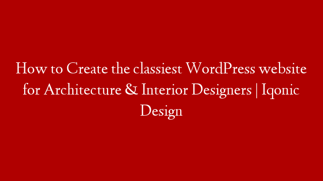 How to Create the classiest WordPress website for Architecture & Interior Designers | Iqonic Design