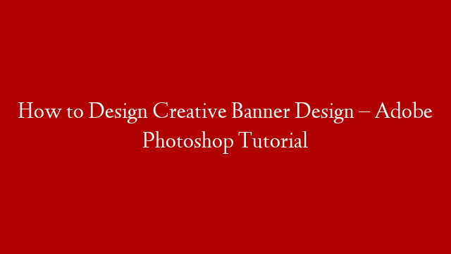 How to Design Creative Banner Design – Adobe Photoshop Tutorial