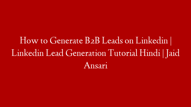 How to Generate B2B Leads on Linkedin | Linkedin Lead Generation Tutorial Hindi | Jaid Ansari