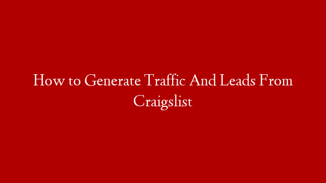 How to Generate Traffic And Leads From Craigslist