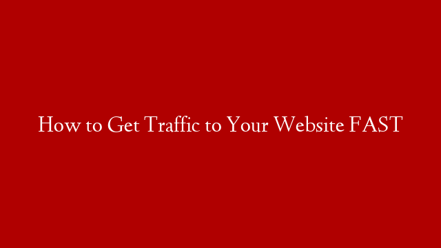 How to Get Traffic to Your Website FAST