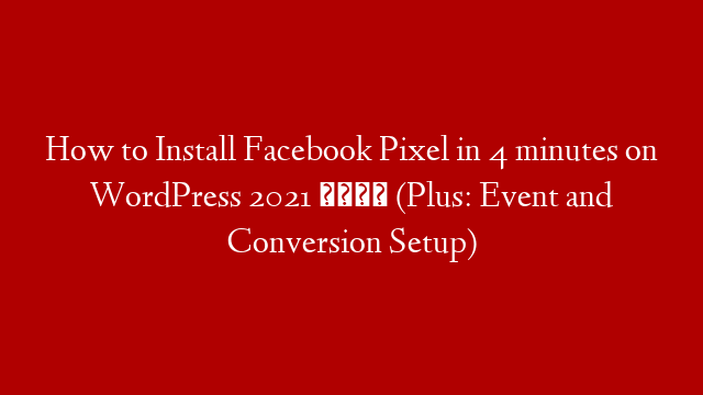 How to Install Facebook Pixel in 4 minutes on WordPress 2021 💻 (Plus: Event and Conversion Setup)