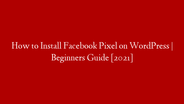 How to Install Facebook Pixel on WordPress | Beginners Guide [2021]