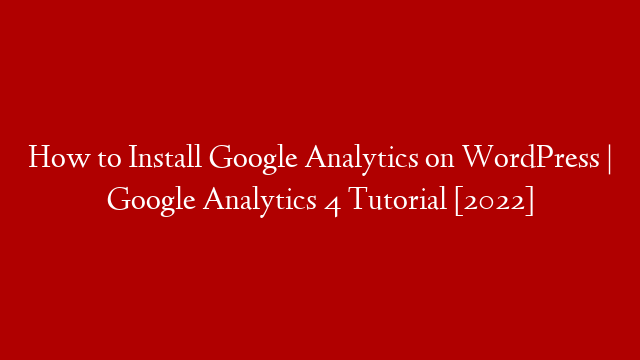 How to Install Google Analytics on WordPress | Google Analytics 4 Tutorial [2022]