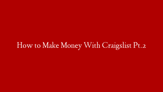 How to Make Money With Craigslist Pt.2