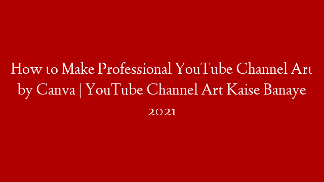 How to Make Professional YouTube Channel Art by Canva | YouTube Channel Art Kaise Banaye 2021