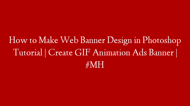 How to Make Web Banner Design in Photoshop Tutorial | Create GIF Animation Ads Banner | #MH