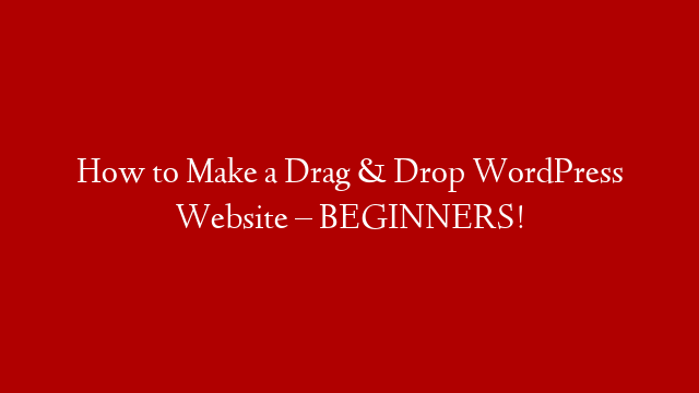 How to Make a Drag & Drop WordPress Website – BEGINNERS!