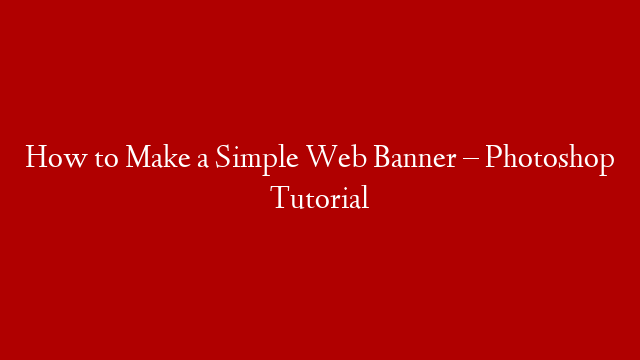 How to Make a Simple Web Banner – Photoshop Tutorial