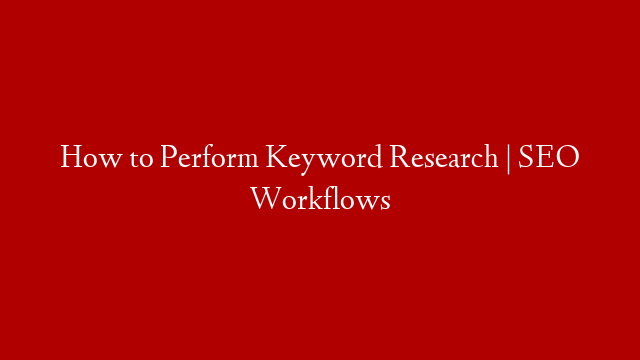 How to Perform Keyword Research | SEO Workflows