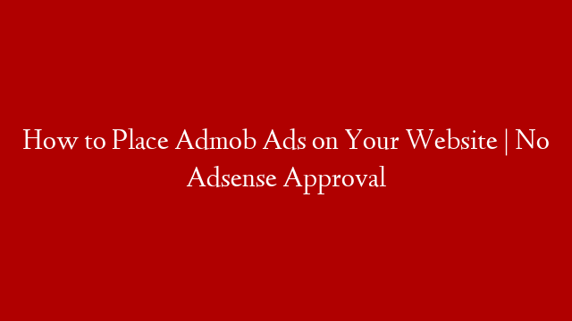 How to Place Admob Ads on Your Website | No Adsense Approval post thumbnail image