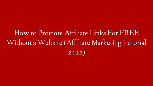 How to Promote Affiliate Links For FREE Without a Website (Affiliate Marketing Tutorial 2022)