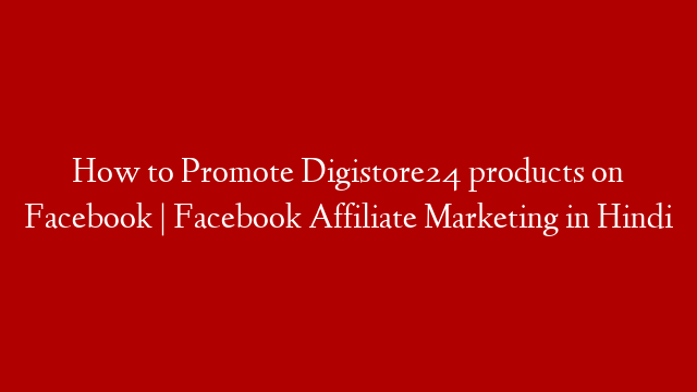 How to Promote Digistore24 products on Facebook | Facebook Affiliate Marketing in Hindi