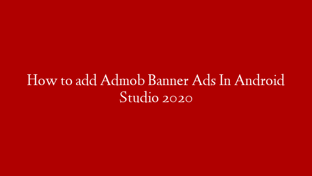 How to add Admob Banner Ads In Android Studio 2020 post thumbnail image