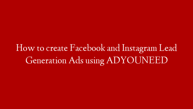 How to create Facebook and Instagram Lead Generation Ads using ADYOUNEED