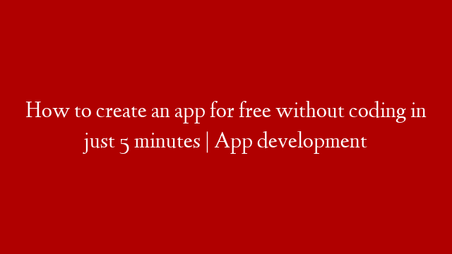 How to create an app for free without coding in just 5 minutes | App development