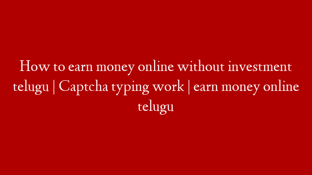 How to earn money online without investment telugu | Captcha typing work | earn money online telugu