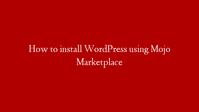 How to install WordPress using Mojo Marketplace