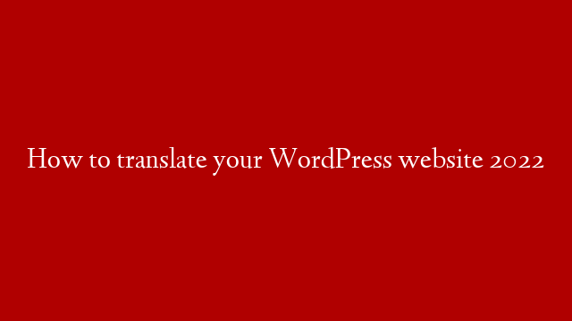 How to translate your WordPress website 2022