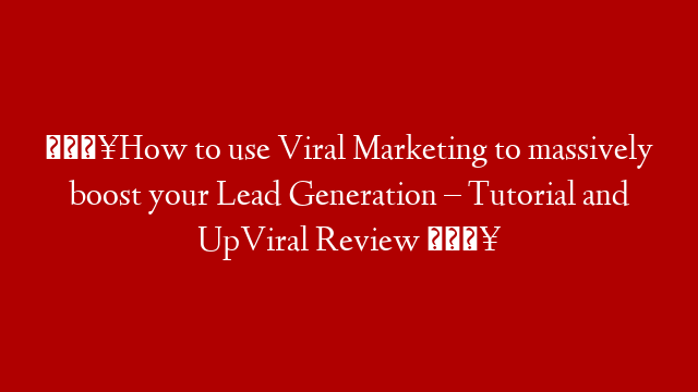 🔥How to use Viral Marketing to massively boost your Lead Generation – Tutorial and UpViral Review 🔥