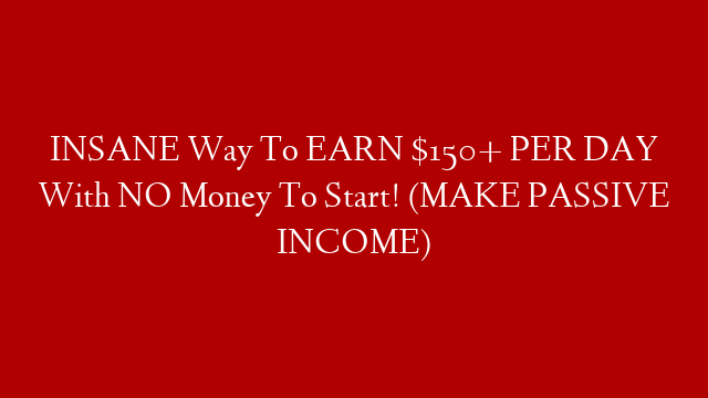 INSANE Way To EARN $150+ PER DAY With NO Money To Start! (MAKE PASSIVE INCOME)