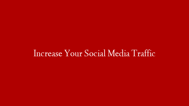 Increase Your Social Media Traffic