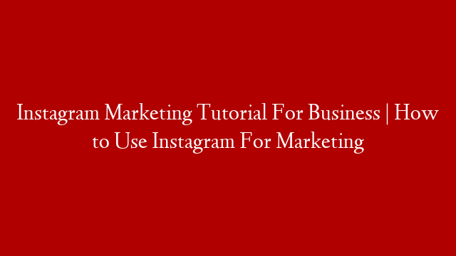 Instagram Marketing Tutorial For Business | How to Use Instagram For Marketing