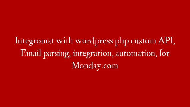 Integromat with wordpress php custom API, Email parsing, integration, automation, for Monday.com