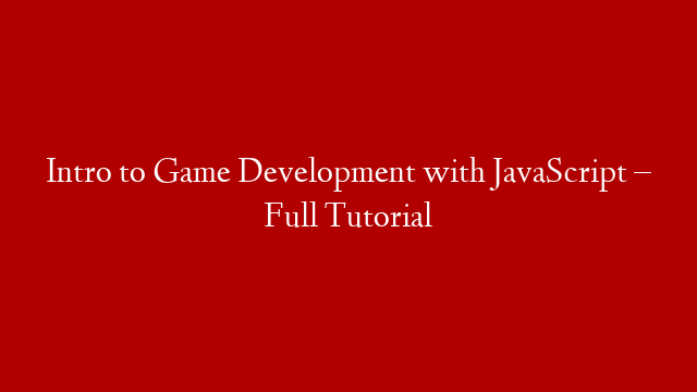 Intro to Game Development with JavaScript – Full Tutorial