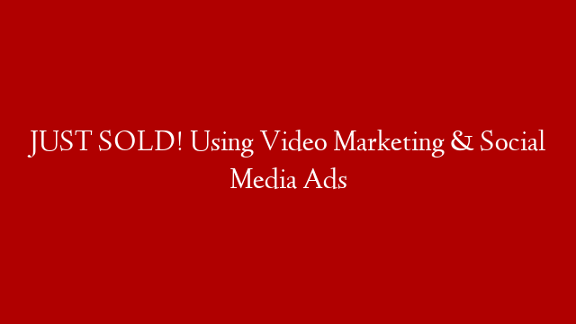 JUST SOLD! Using Video Marketing & Social Media Ads
