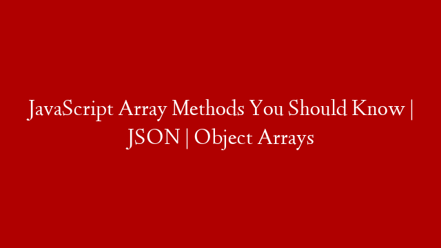 JavaScript Array Methods You Should Know | JSON | Object Arrays post thumbnail image