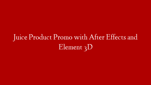Juice Product Promo with After Effects and Element 3D