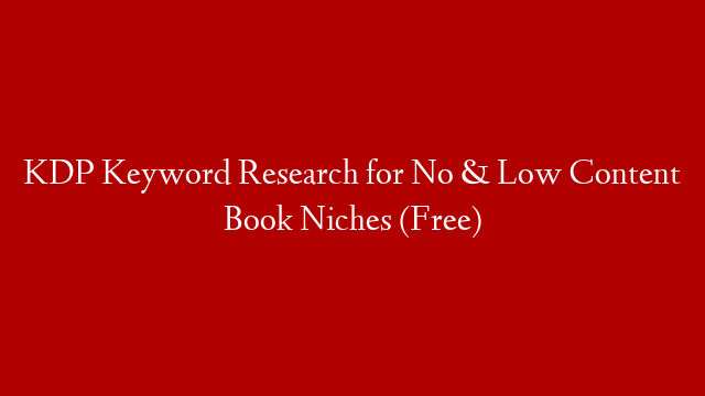 KDP Keyword Research for No & Low Content Book Niches (Free)