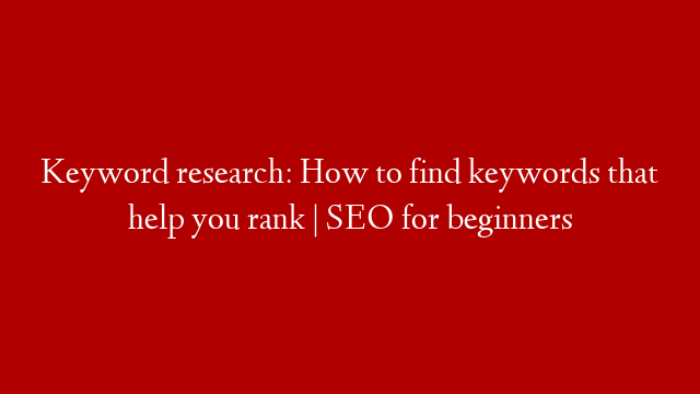 Keyword research: How to find keywords that help you rank | SEO for beginners