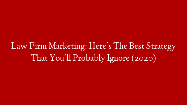 Law Firm Marketing: Here's The Best Strategy That You'll Probably Ignore (2020) post thumbnail image
