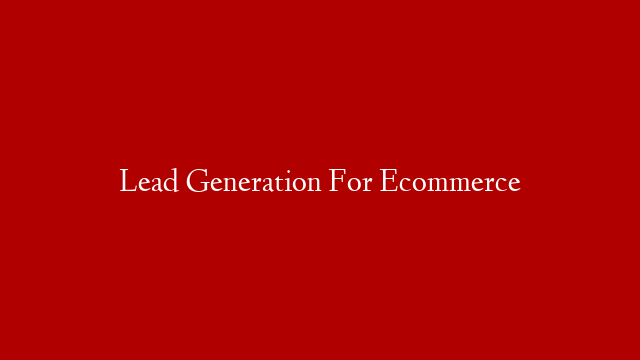 Lead Generation For Ecommerce
