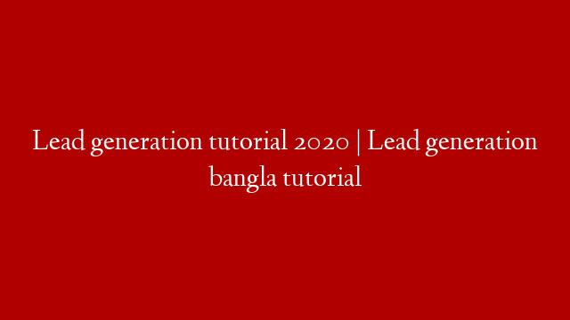 Lead generation tutorial 2020 | Lead generation bangla tutorial