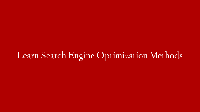 Learn Search Engine Optimization Methods